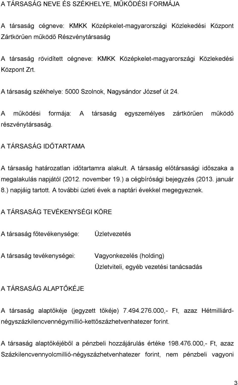 A TÁRSASÁG IDŐTARTAMA A társaság határozatlan időtartamra alakult. A társaság előtársasági időszaka a megalakulás napjától (2012. november 19.) a cégbírósági bejegyzés (2013. január 8.