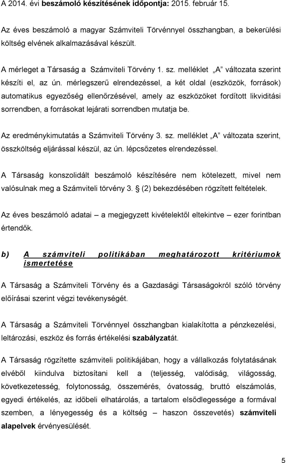 mérlegszerű elrendezéssel, a két oldal (eszközök, források) automatikus egyezőség ellenőrzésével, amely az eszközöket fordított likviditási sorrendben, a forrásokat lejárati sorrendben mutatja be.