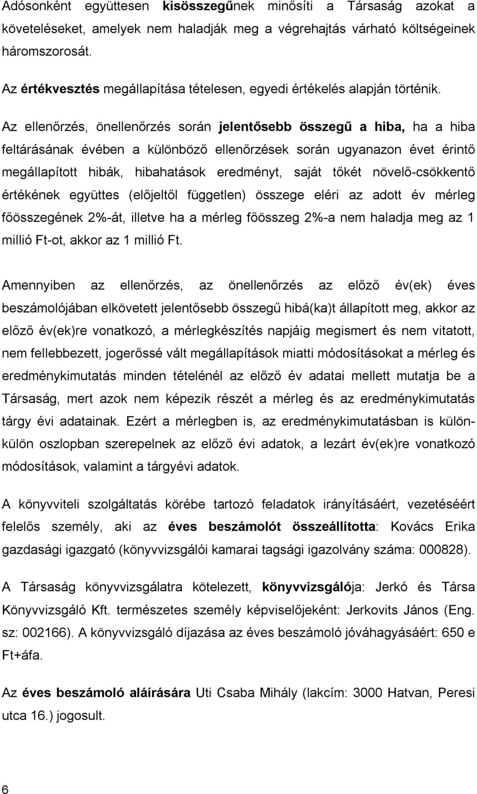 Az ellenőrzés, önellenőrzés során jelentősebb összegű a hiba, ha a hiba feltárásának évében a különböző ellenőrzések során ugyanazon évet érintő megállapított hibák, hibahatások eredményt, saját