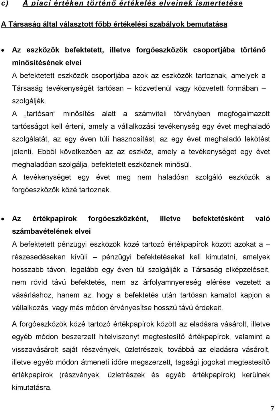 A tartósan minősítés alatt a számviteli törvényben megfogalmazott tartósságot kell érteni, amely a vállalkozási tevékenység egy évet meghaladó szolgálatát, az egy éven túli hasznosítást, az egy évet