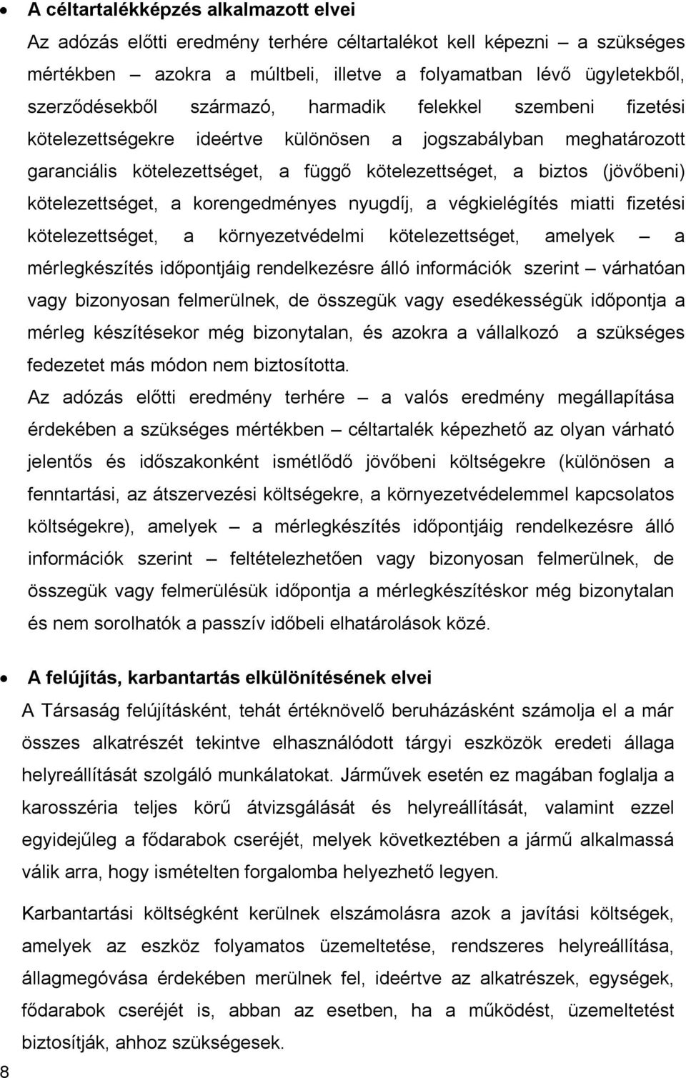 kötelezettséget, a korengedményes nyugdíj, a végkielégítés miatti fizetési kötelezettséget, a környezetvédelmi kötelezettséget, amelyek a mérlegkészítés időpontjáig rendelkezésre álló információk