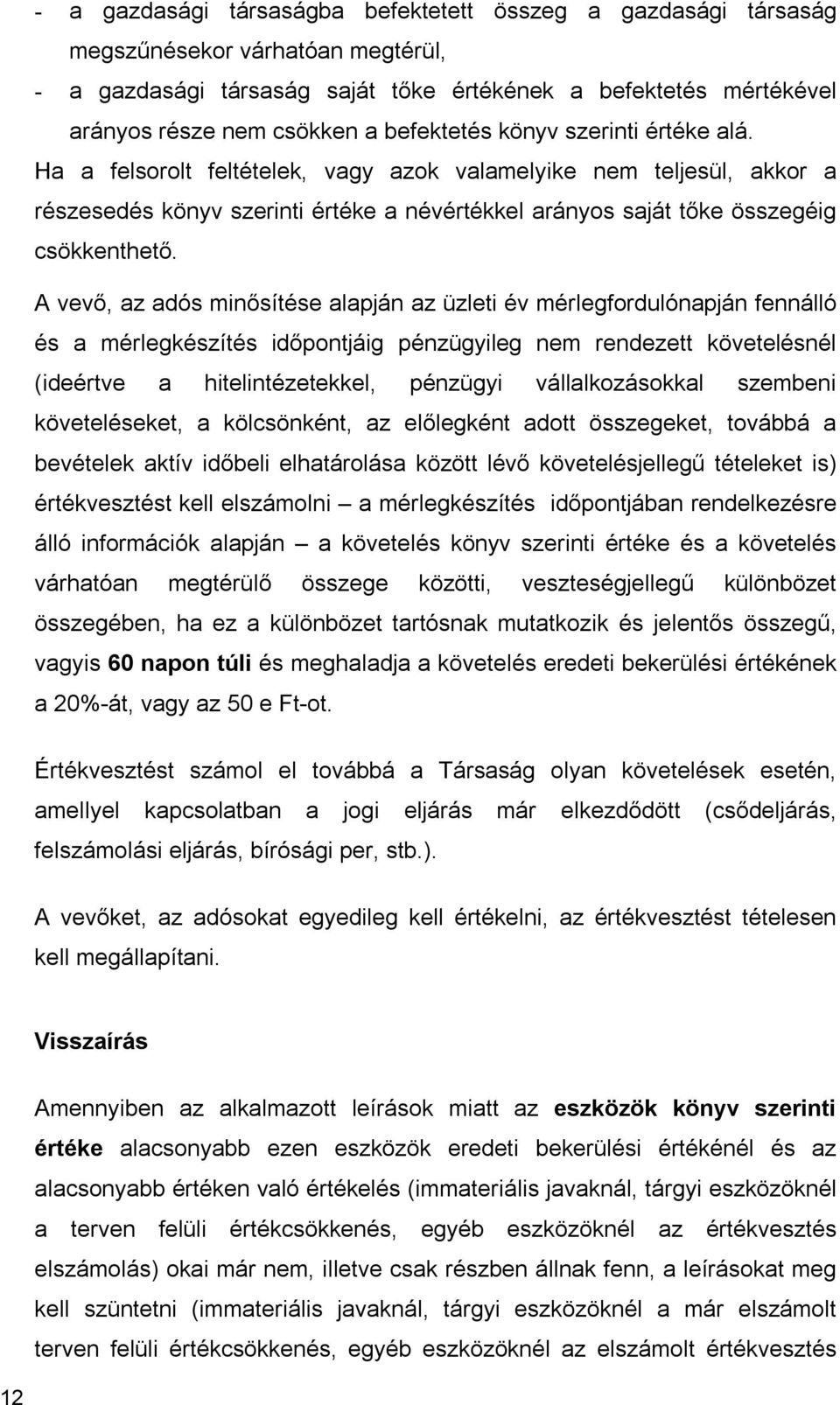 A vevő, az adós minősítése alapján az üzleti év mérlegfordulónapján fennálló és a mérlegkészítés időpontjáig pénzügyileg nem rendezett követelésnél (ideértve a hitelintézetekkel, pénzügyi