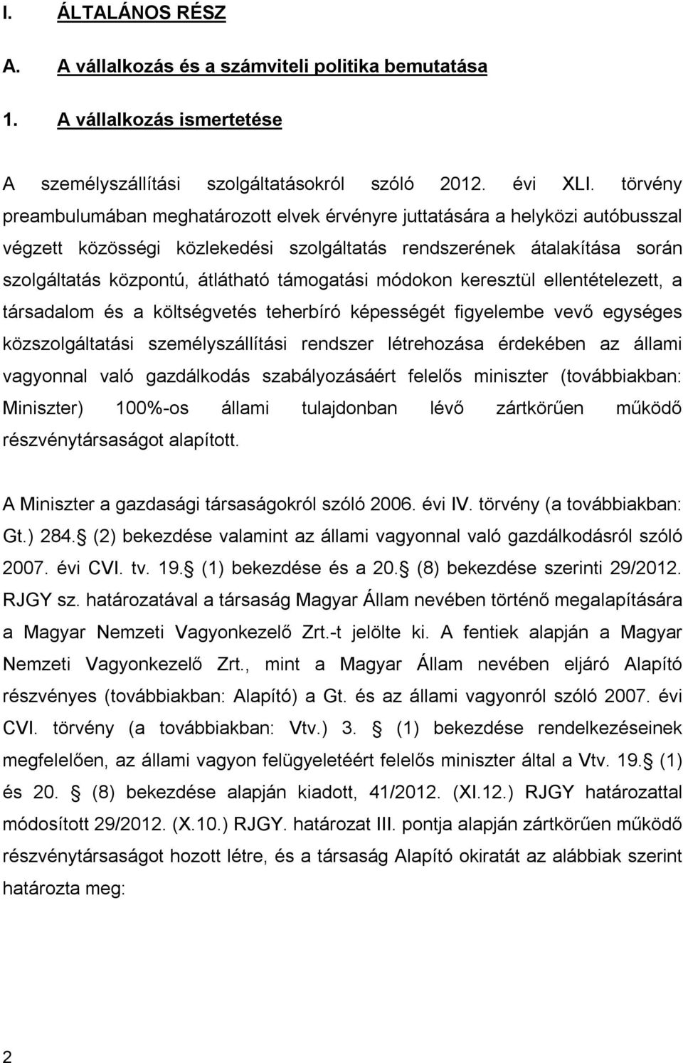 támogatási módokon keresztül ellentételezett, a társadalom és a költségvetés teherbíró képességét figyelembe vevő egységes közszolgáltatási személyszállítási rendszer létrehozása érdekében az állami