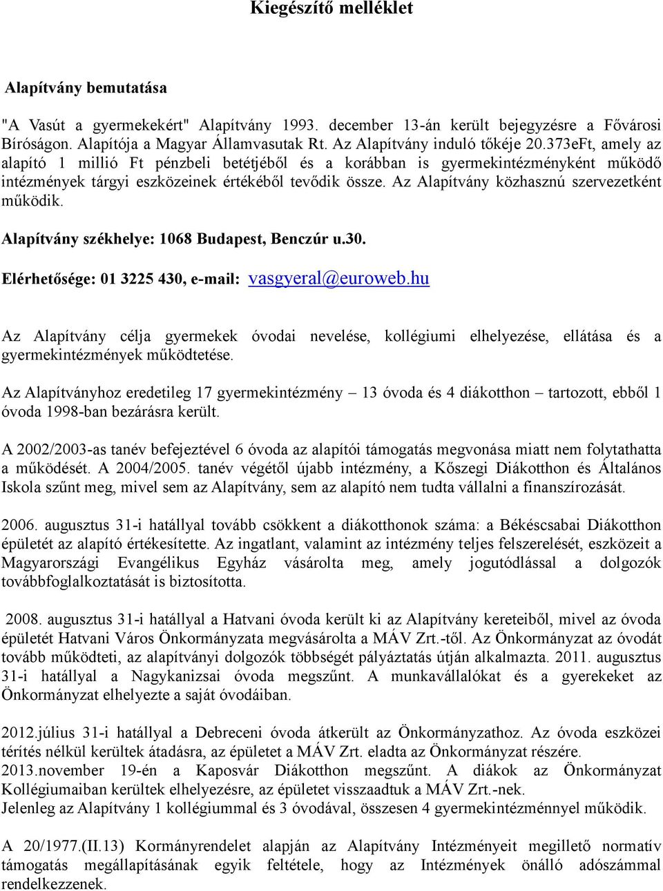 Az Alapítvány közhasznú szervezetként működik. Alapítvány székhelye: 1068 Budapest, Benczúr u.30. Elérhetősége: 01 3225 430, e-mail: vasgyeral@euroweb.