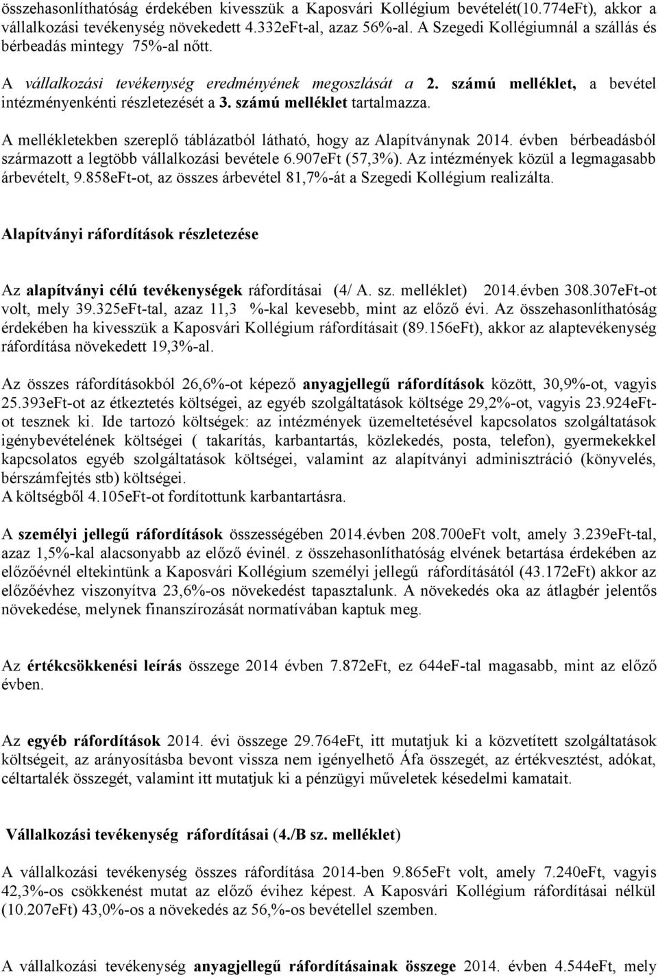 számú melléklet tartalmazza. A mellékletekben szereplő táblázatból látható, hogy az Alapítványnak 2014. évben bérbeadásból származott a legtöbb vállalkozási bevétele 6.907eFt (57,3%).