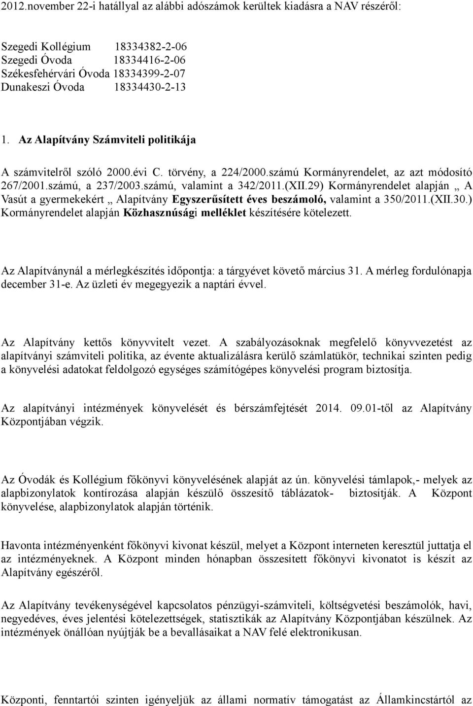 (XII.29) Kormányrendelet alapján A Vasút a gyermekekért Alapítvány Egyszerűsített éves beszámoló, valamint a 350/2011.(XII.30.) Kormányrendelet alapján Közhasznúsági melléklet készítésére kötelezett.