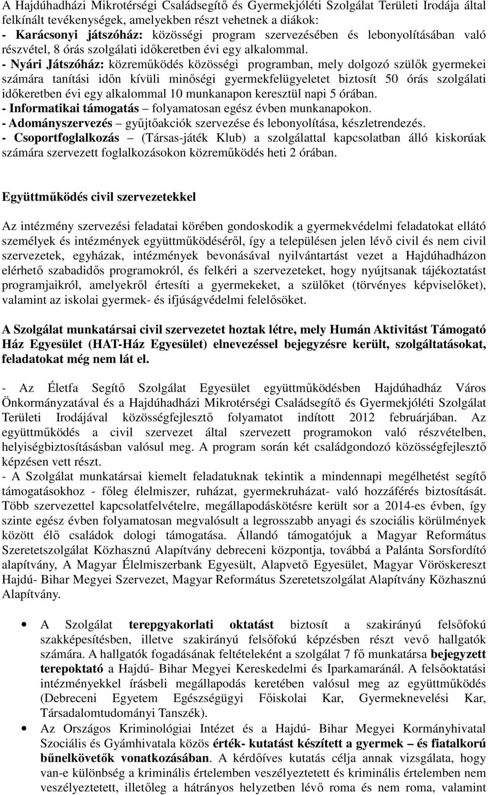 - Nyári Játszóház: közreműködés közösségi programban, mely dolgozó szülők gyermekei számára tanítási időn kívüli minőségi gyermekfelügyeletet biztosít 50 órás szolgálati időkeretben évi egy