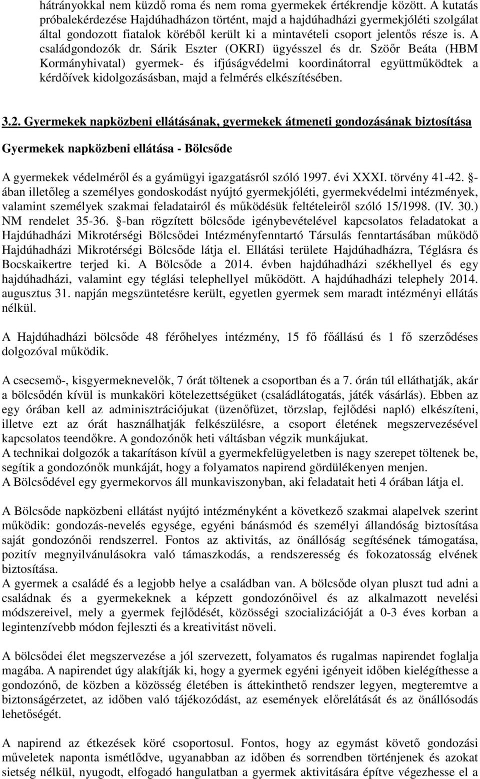 Sárik Eszter (OKRI) ügyésszel és dr. Szöőr Beáta (HBM Kormányhivatal) gyermek- és ifjúságvédelmi koordinátorral együttműködtek a kérdőívek kidolgozásásban, majd a felmérés elkészítésében. 3.2.