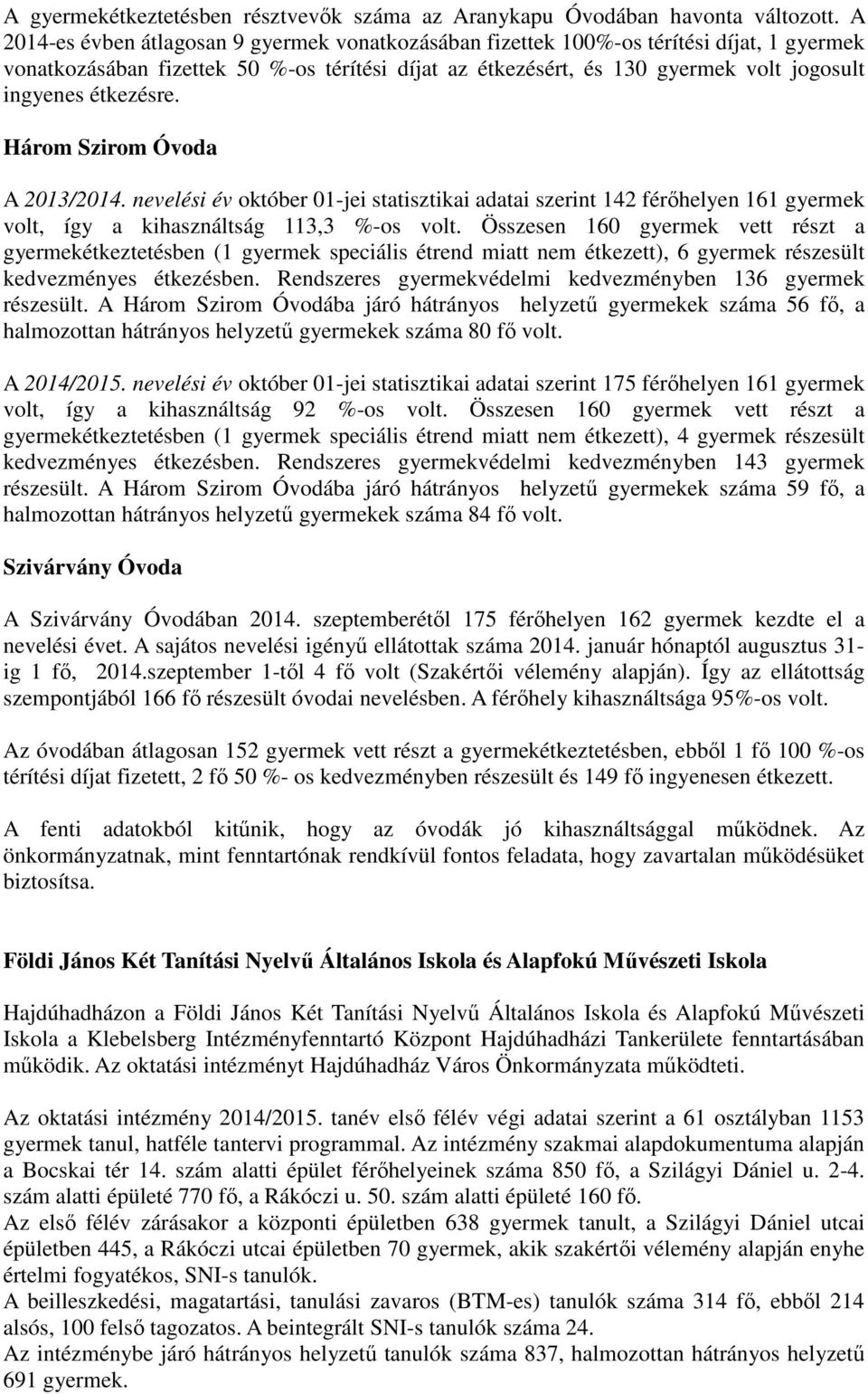 étkezésre. Három Szirom Óvoda A 2013/2014. nevelési év október 01-jei statisztikai adatai szerint 142 férőhelyen 161 gyermek volt, így a kihasználtság 113,3 %-os volt.