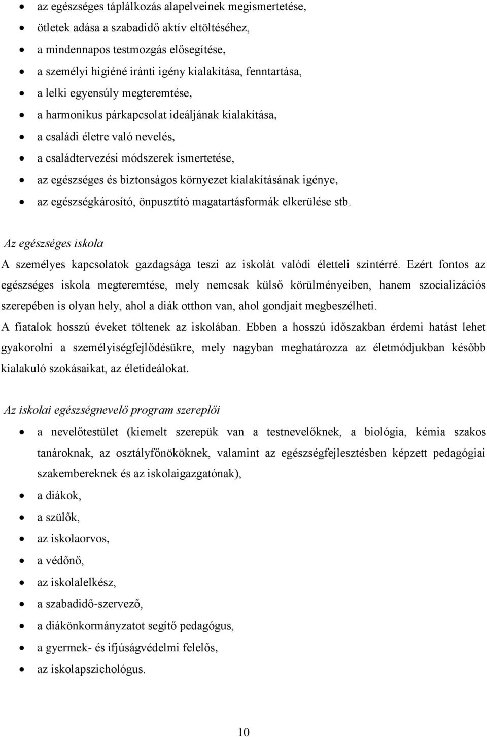 kialakításának igénye, az egészségkárosító, önpusztító magatartásformák elkerülése stb. Az egészséges iskola A személyes kapcsolatok gazdagsága teszi az iskolát valódi életteli színtérré.