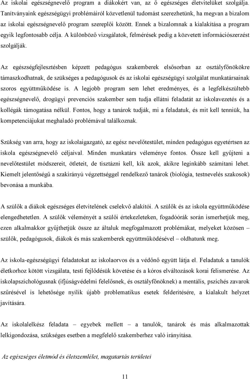 Ennek a bizalomnak a kialakítása a program egyik legfontosabb célja. A különböző vizsgálatok, felmérések pedig a közvetett információszerzést szolgálják.