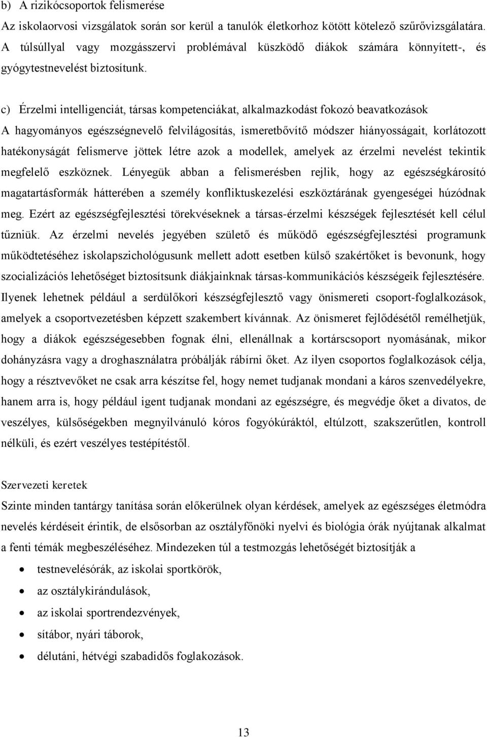 c) Érzelmi intelligenciát, társas kompetenciákat, alkalmazkodást fokozó beavatkozások A hagyományos egészségnevelő felvilágosítás, ismeretbővítő módszer hiányosságait, korlátozott hatékonyságát