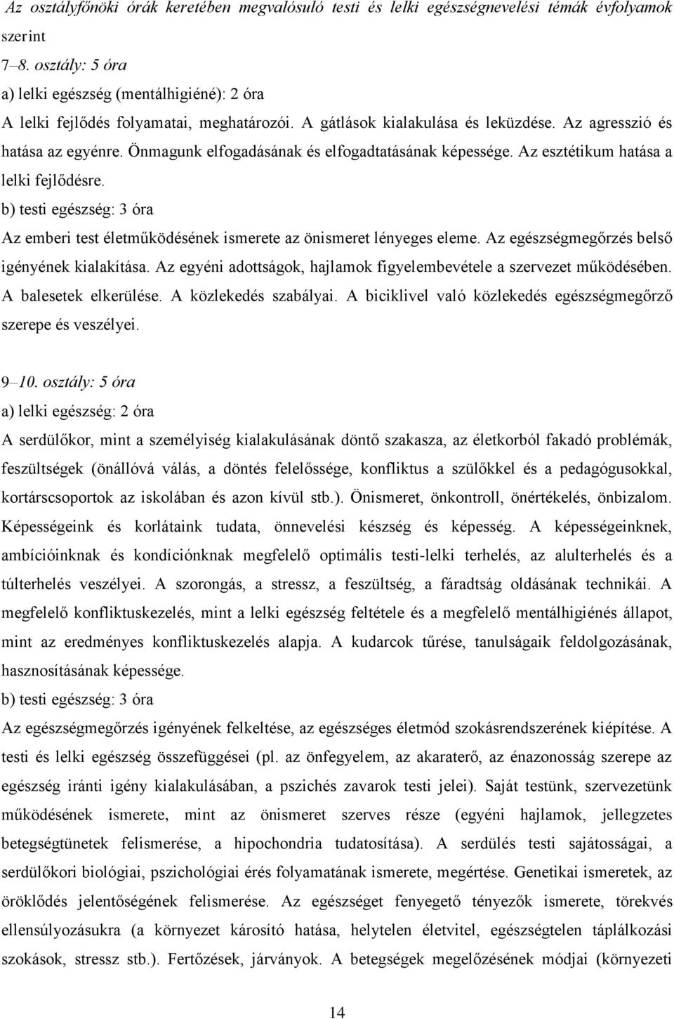 Önmagunk elfogadásának és elfogadtatásának képessége. Az esztétikum hatása a lelki fejlődésre. b) testi egészség: 3 óra Az emberi test életműködésének ismerete az önismeret lényeges eleme.