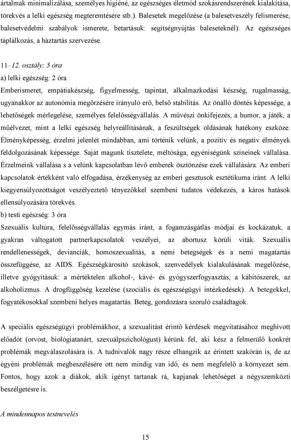 osztály: 5 óra a) lelki egészség: 2 óra Emberismeret, empátiakészség, figyelmesség, tapintat, alkalmazkodási készség, rugalmasság, ugyanakkor az autonómia megőrzésére irányuló erő, belső stabilitás.