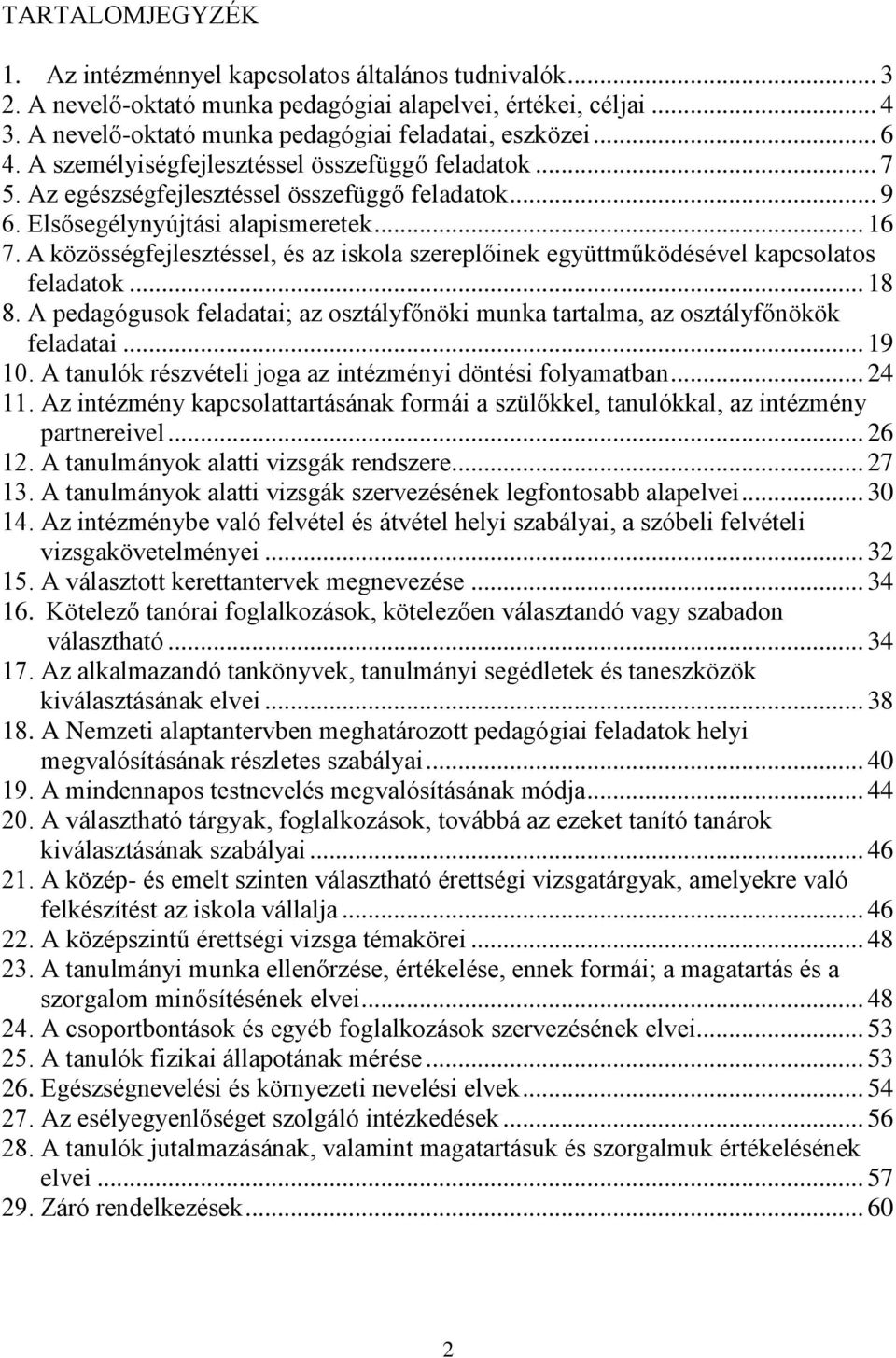 A közösségfejlesztéssel, és az iskola szereplőinek együttműködésével kapcsolatos feladatok... 18 8. A pedagógusok feladatai; az osztályfőnöki munka tartalma, az osztályfőnökök feladatai... 19 10.