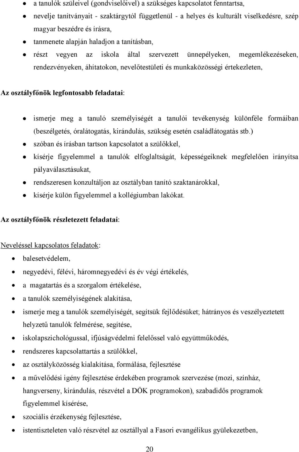 osztályfőnök legfontosabb feladatai: ismerje meg a tanuló személyiségét a tanulói tevékenység különféle formáiban (beszélgetés, óralátogatás, kirándulás, szükség esetén családlátogatás stb.