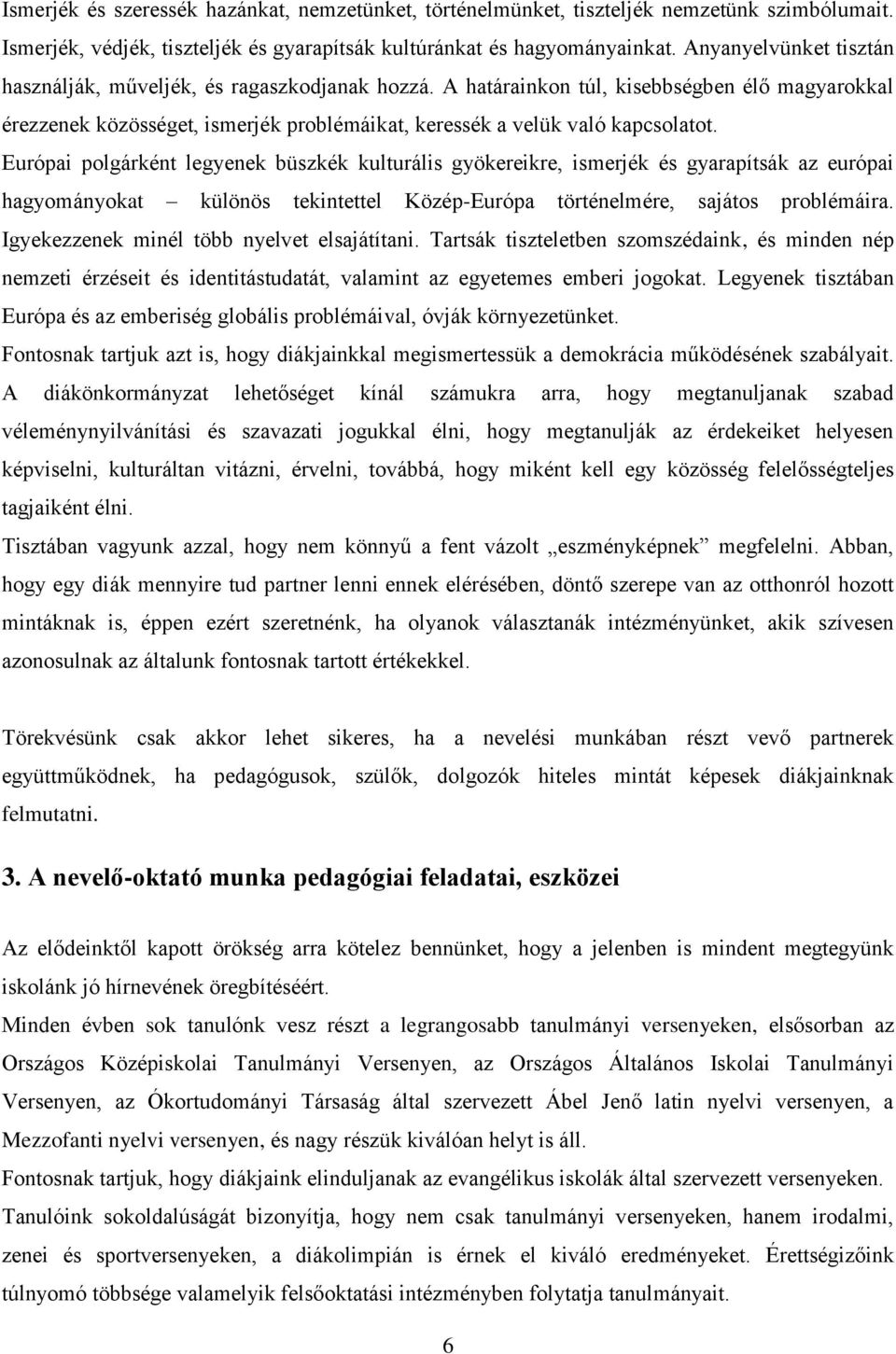 Európai polgárként legyenek büszkék kulturális gyökereikre, ismerjék és gyarapítsák az európai hagyományokat különös tekintettel Közép-Európa történelmére, sajátos problémáira.