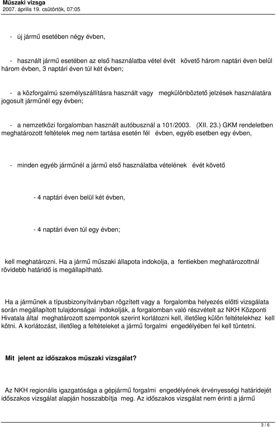 ) GKM rendeletben meghatározott feltételek meg nem tartása esetén fél évben, egyéb esetben egy évben, - minden egyéb járműnél a jármű első használatba vételének évét követő - 4 naptári éven belül két