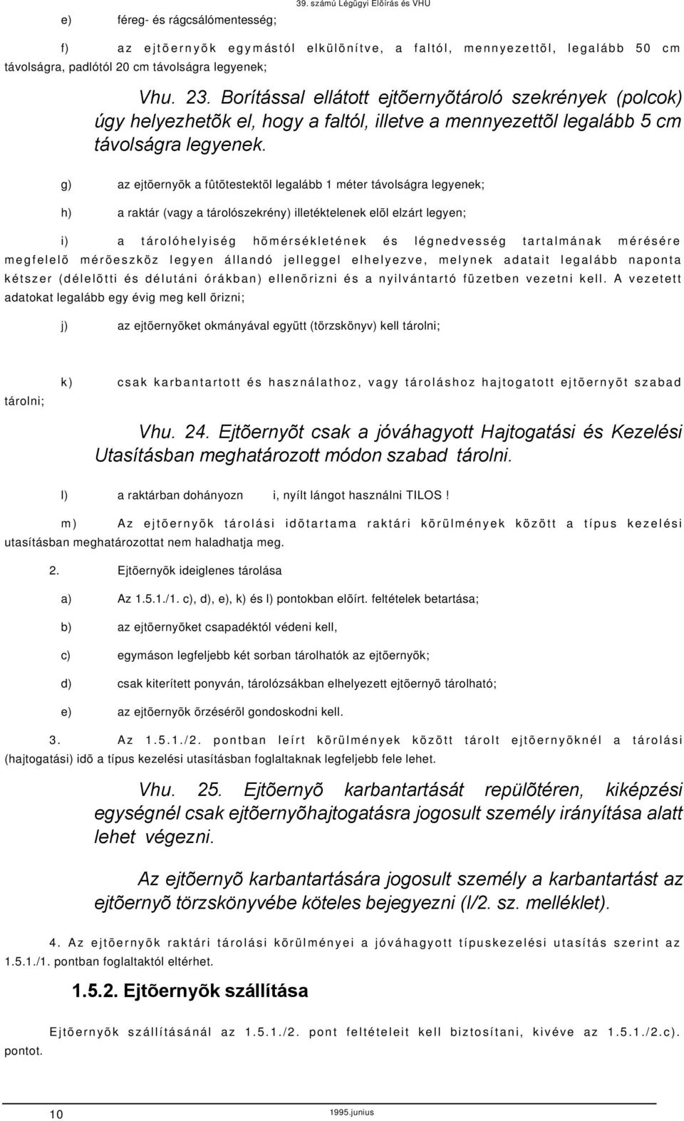 g) z jtõrnyõk fûtõtstktõl lglá 1 métr távolságr lgynk; h) rktár (vgy tárolószkrény) illtéktlnk lõl lzárt lgyn; i) tárolóhlyiség hõmérséklténk és légnvsség trtlmánk mérésér mgfllõ mérõszköz lgyn állnó