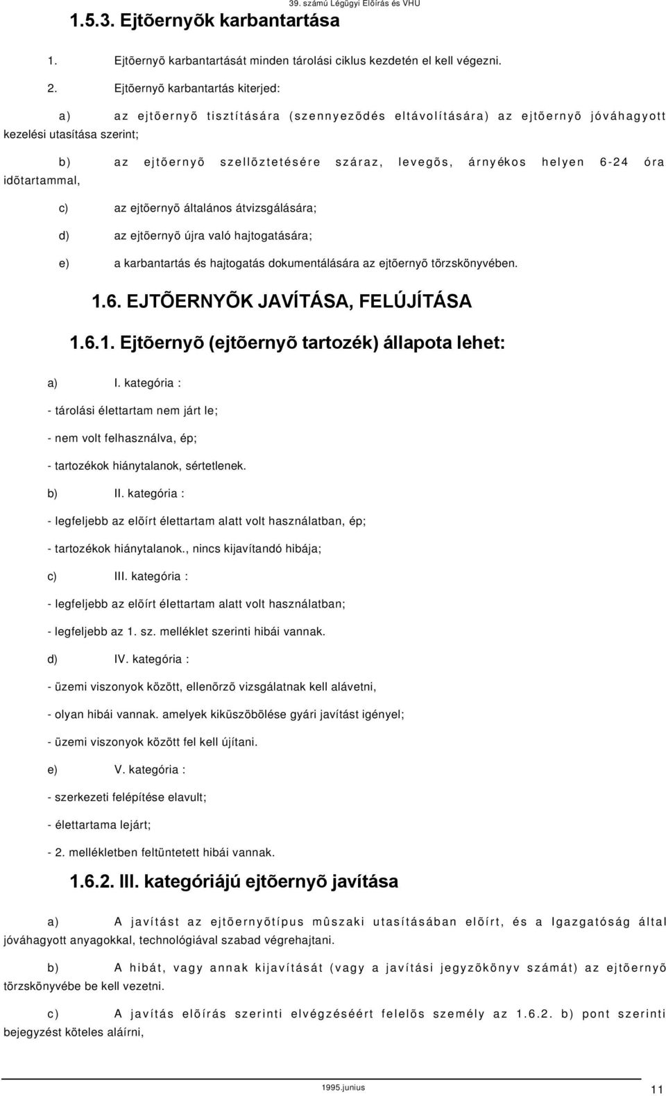 áltlános átvizsgálásár; ) z jtõrnyõ újr vló hjtogtásár; ) krntrtás és hjtogtás okumntálásár z jtõrnyõ törzskönyvén. 1.6. EJTÕERNYÕK JAVÍTÁSA, FELÚJÍTÁSA 1.6.1. Ejtõrnyõ (jtõrnyõ trtozék) állpot lht: ) I.