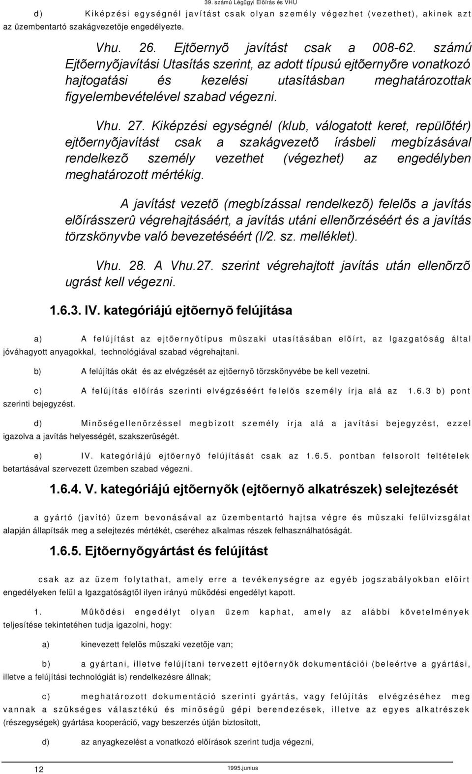 Kiképzési gységnél (klu, válogtott krt, rpülõtér) jtõrnyõjvítást sk szkágvztõ írásli mgízásávl rnlkzõ szmély vztht (végzht) z ngélyn mghtározott mértékig.