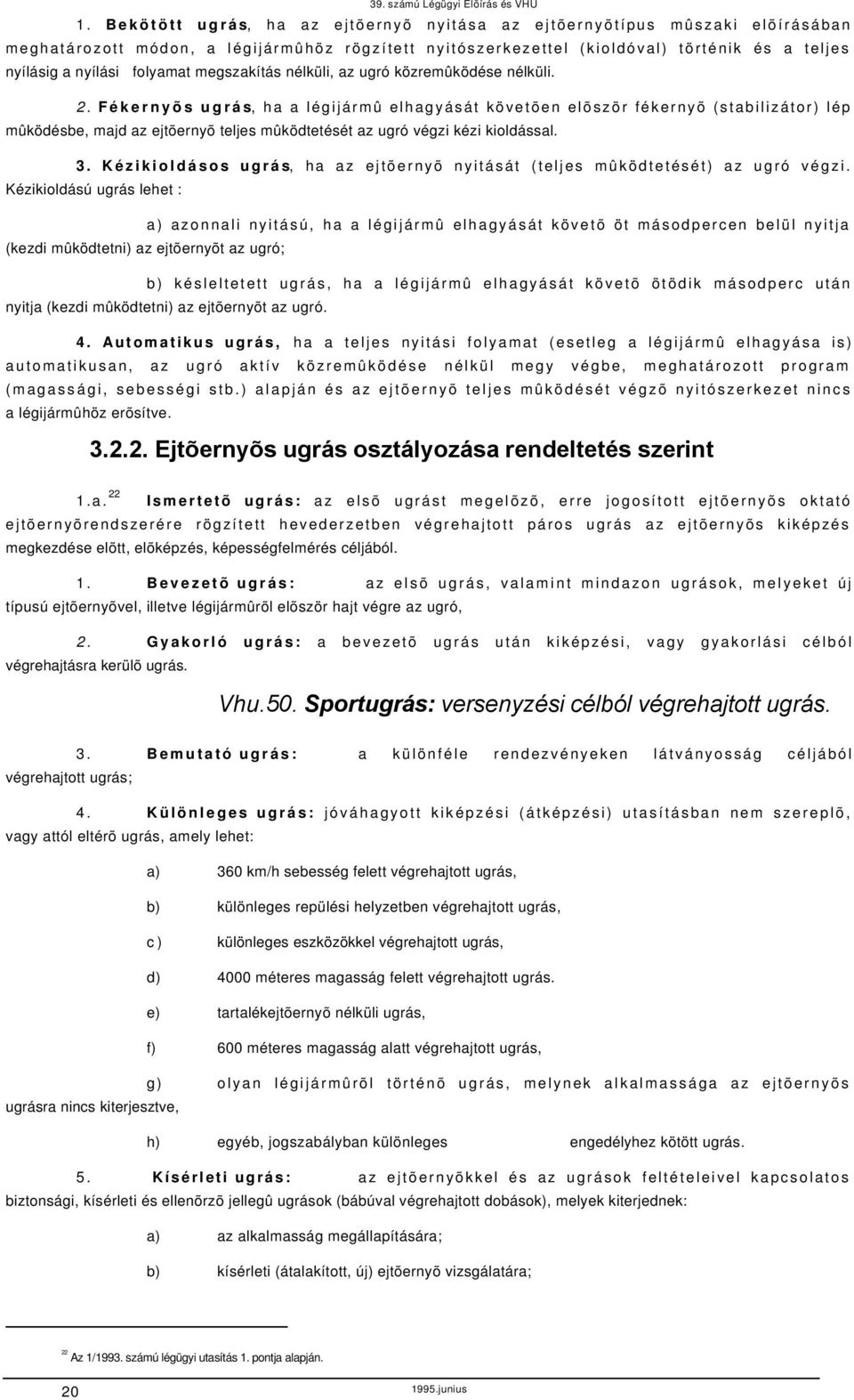 Kézikiolásos ugrás, h z jtõrnyõ nyitását (tljs mûköttését) z ugró végzi.