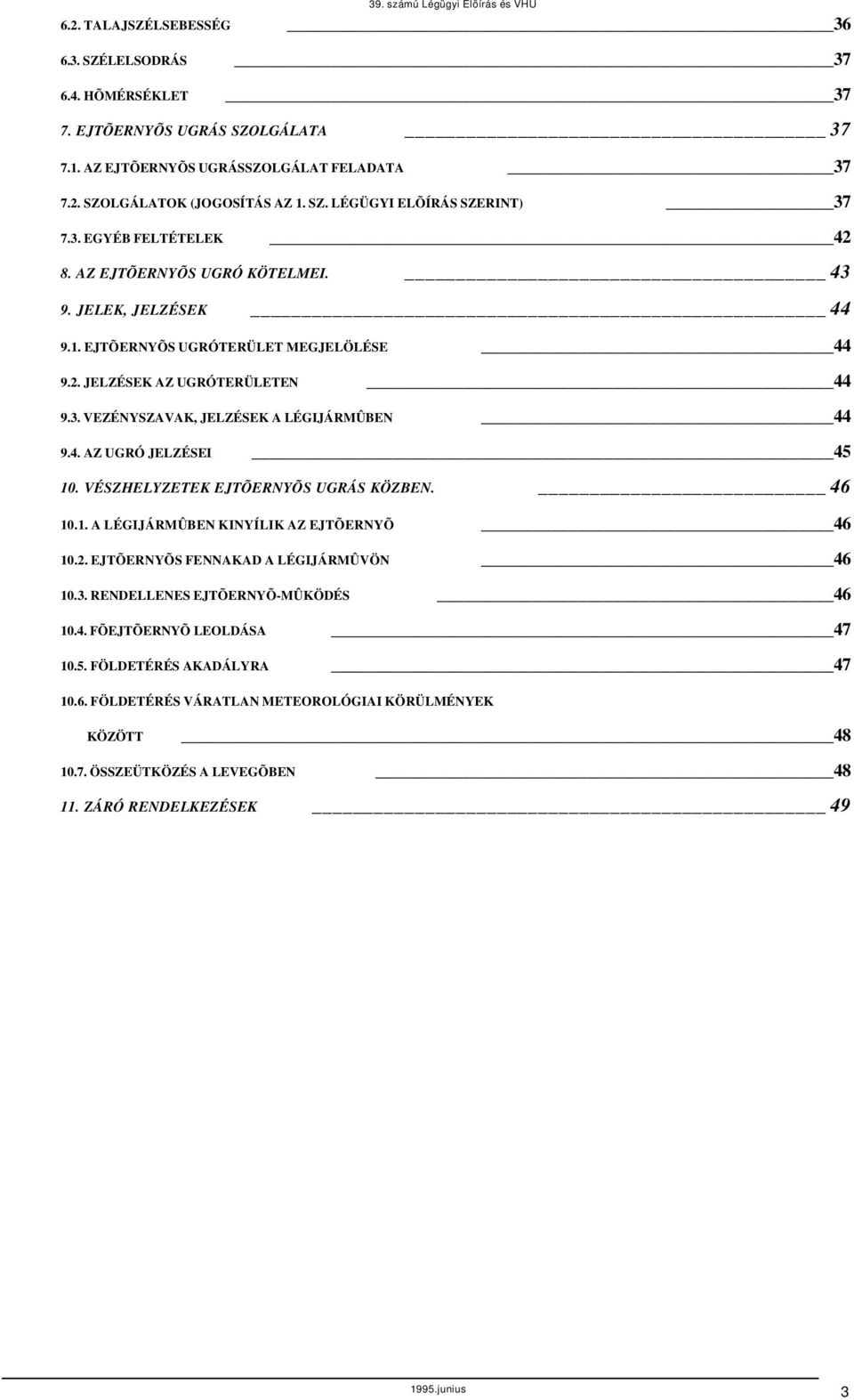 4. AZ UGRÓ JELZÉSEI 45 10. VÉSZHELYZETEK EJTÕERNYÕS UGRÁS KÖZBEN. 46 10.1. A LÉGIJÁRMÛBEN KINYÍLIK AZ EJTÕERNYÕ 46 10.2. EJTÕERNYÕS FENNAKAD A LÉGIJÁRMÛVÖN 46 10.3. RENDELLENES EJTÕERNYÕMÛKÖDÉS 46 10.