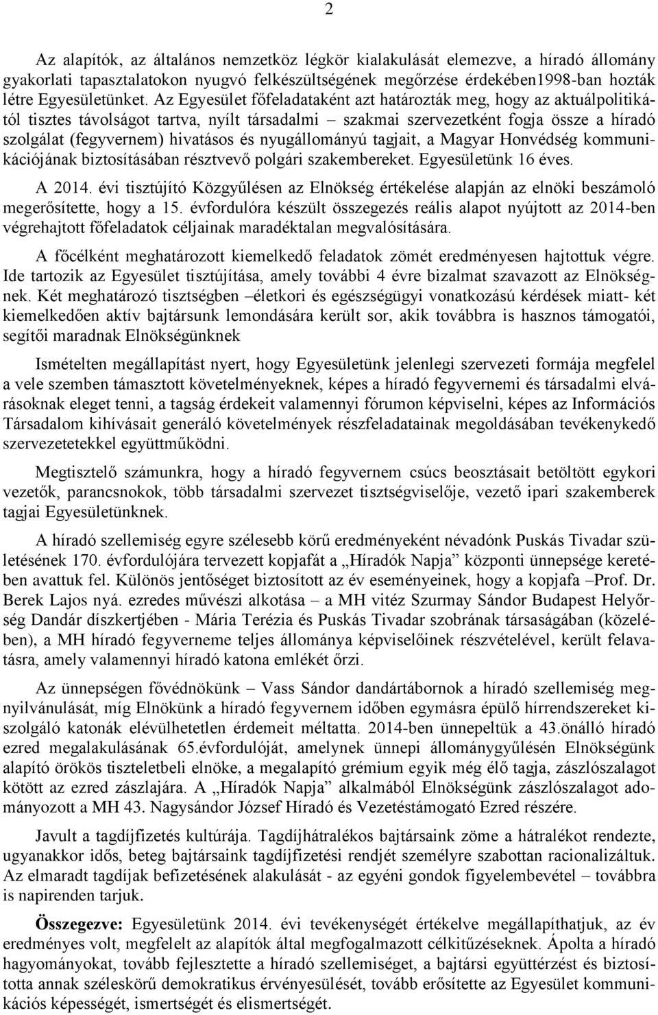 nyugállományú tagjait, a Magyar Honvédség kommunikációjának biztosításában résztvevő polgári szakembereket. Egyesületünk 16 éves. A 2014.