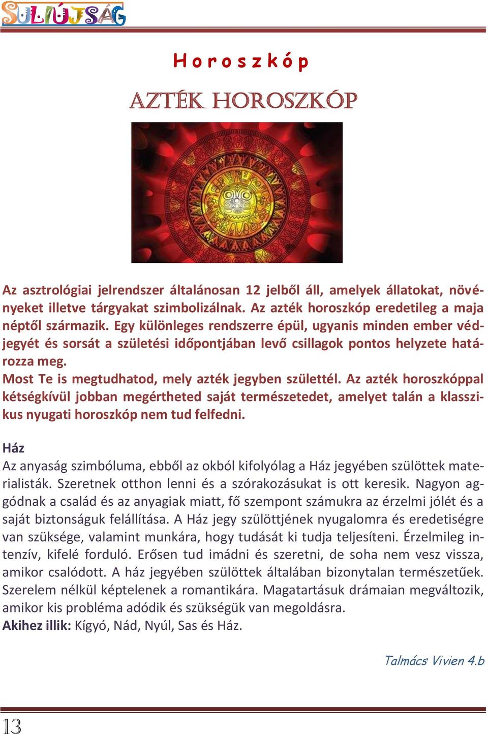 Most Te is megtudhatod, mely azték jegyben születtél. Az azték horoszkóppal kétségkívül jobban megértheted saját természetedet, amelyet talán a klasszikus nyugati horoszkóp nem tud felfedni.