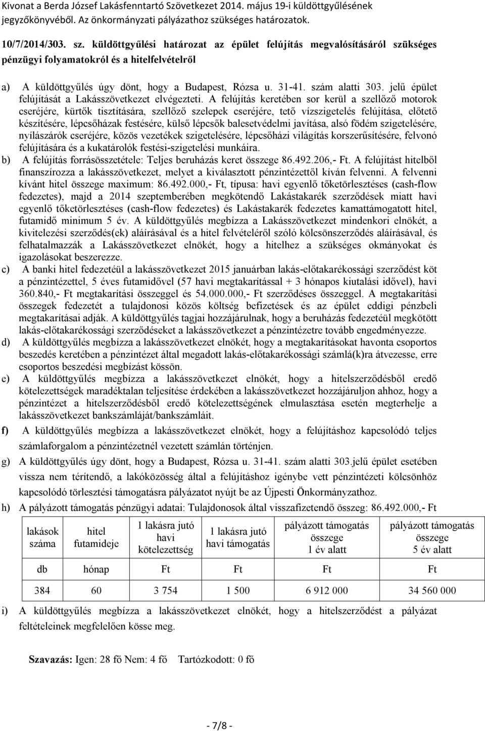 A felújítás keretében sor kerül a szellőző motorok cseréjére, kürtők tisztítására, szellőző szelepek cseréjére, tető vízszigetelés felújítása, előtető készítésére, lépcsőházak festésére, külső