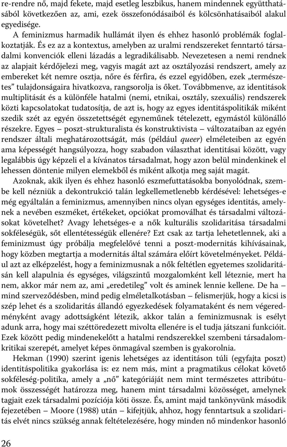 Nevezetesen a nemi rendnek az alapjait kérdőjelezi meg, vagyis magát azt az osztályozási rendszert, amely az embereket két nemre osztja, nőre és férfira, és ezzel egyidőben, ezek természetes