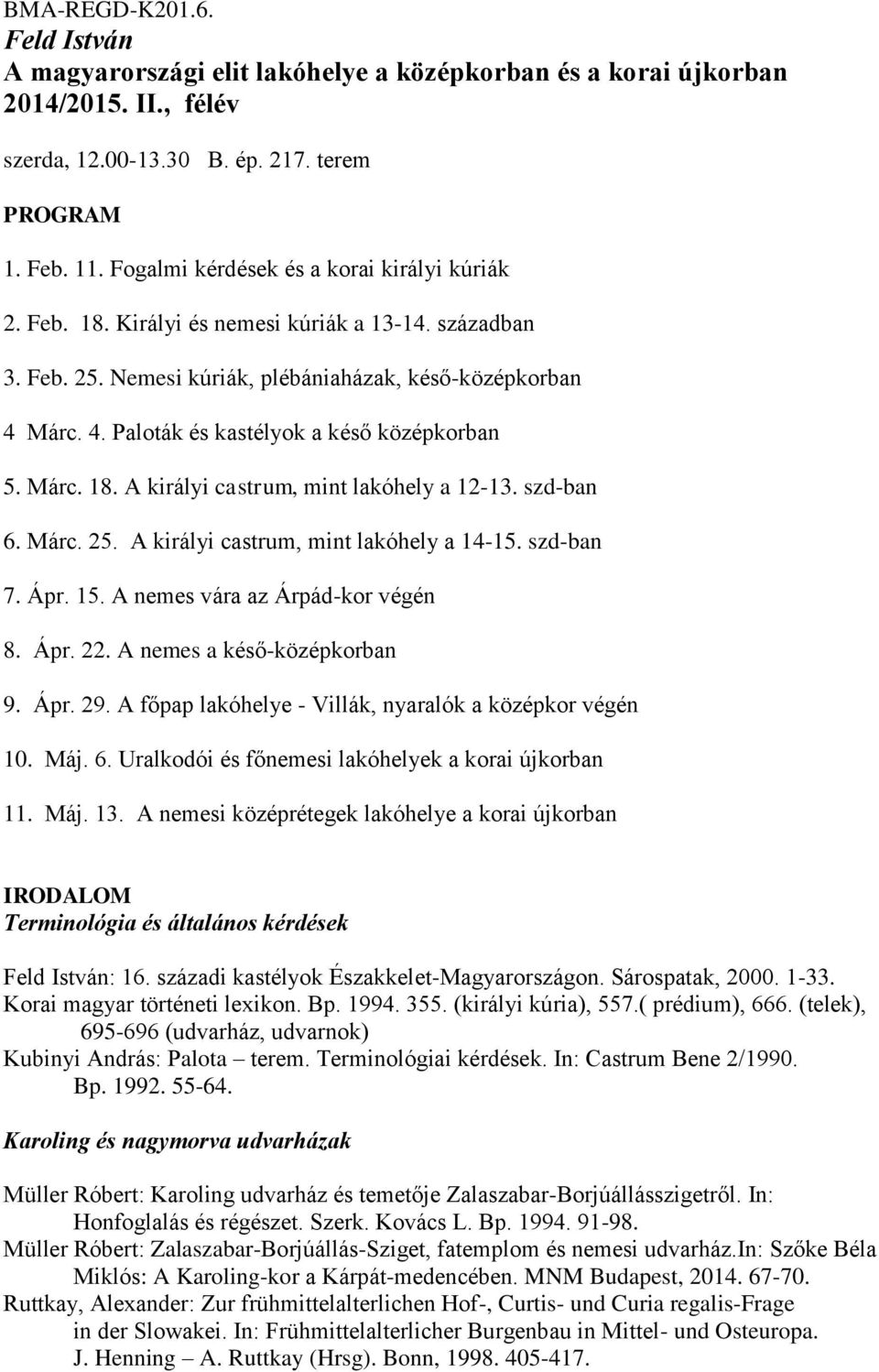 Márc. 4. Paloták és kastélyok a késő középkorban 5. Márc. 18. A királyi castrum, mint lakóhely a 12-13. szd-ban 6. Márc. 25. A királyi castrum, mint lakóhely a 14-15. szd-ban 7. Ápr. 15.