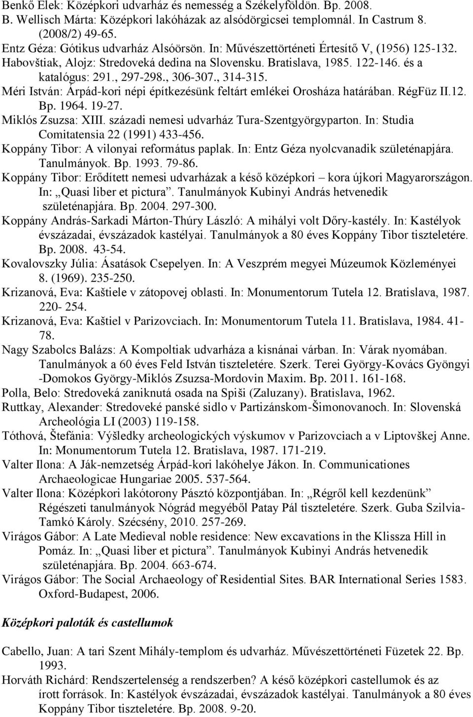 , 306-307., 314-315. Méri István: Árpád-kori népi építkezésünk feltárt emlékei Orosháza határában. RégFüz II.12. Bp. 1964. 19-27. Miklós Zsuzsa: XIII. századi nemesi udvarház Tura-Szentgyörgyparton.