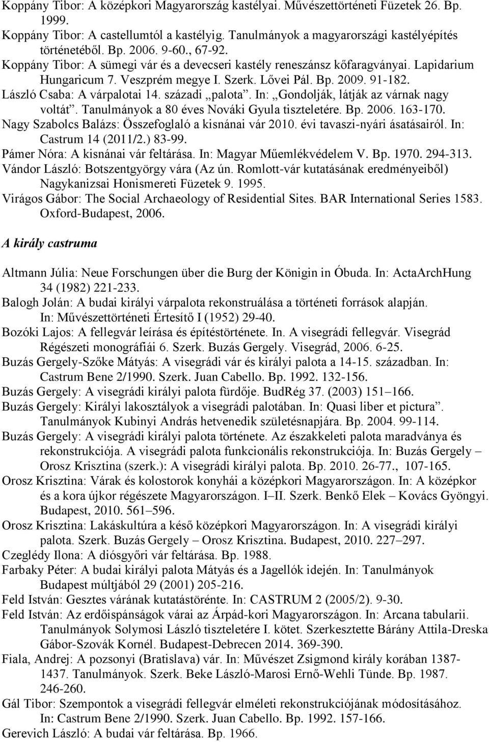 századi palota. In: Gondolják, látják az várnak nagy voltát. Tanulmányok a 80 éves Nováki Gyula tiszteletére. Bp. 2006. 163-170. Nagy Szabolcs Balázs: Összefoglaló a kisnánai vár 2010.