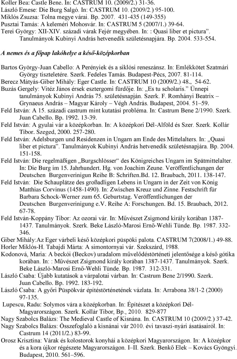 Tanulmányok Kubinyi András hetvenedik születésnapjára. Bp. 2004. 533-554. A nemes és a főpap lakóhelye a késő-középkorban Bartos György-Juan Cabello: A Perényiek és a siklósi reneszánsz.