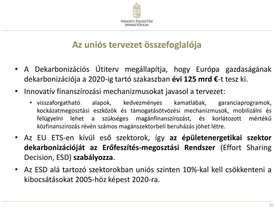 mobilizálni és felügyelni lehet a szükséges magánfinanszírozást, és korlátozott mértékű közfinanszírozás révén számos magánszektorbeli beruházás jöhet létre.