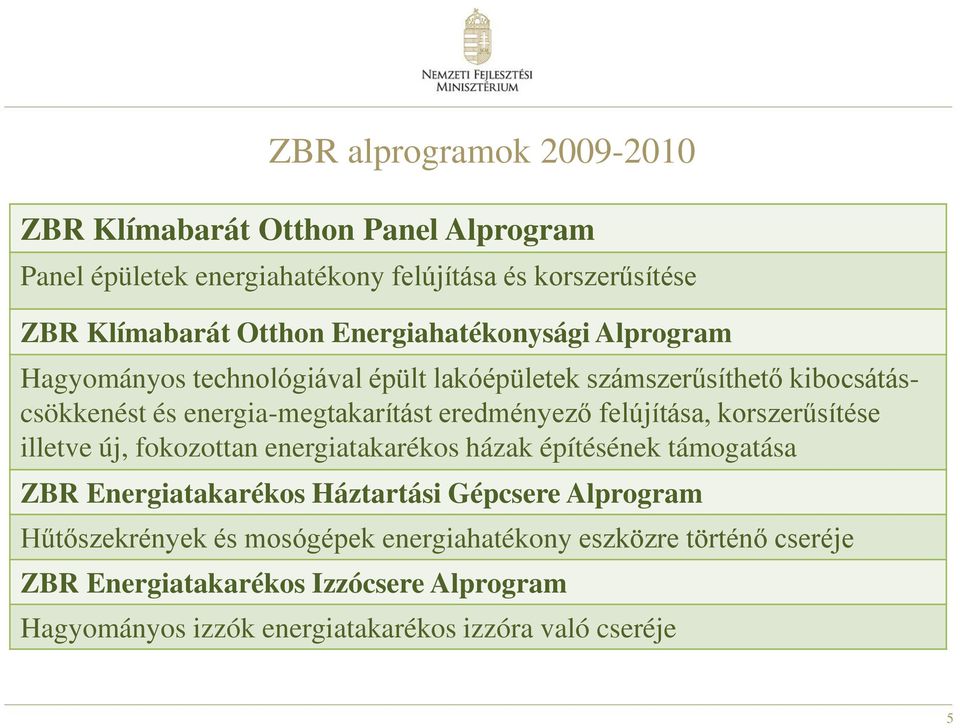 felújítása, korszerűsítése illetve új, fokozottan energiatakarékos házak építésének támogatása ZBR Energiatakarékos Háztartási Gépcsere Alprogram