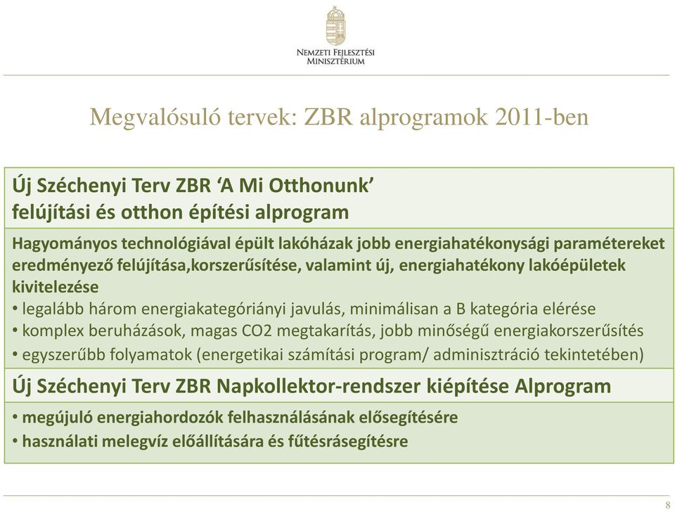 minimálisan a B kategória elérése komplex beruházások, magas CO2 megtakarítás, jobb minőségű energiakorszerűsítés egyszerűbb folyamatok (energetikai számítási program/