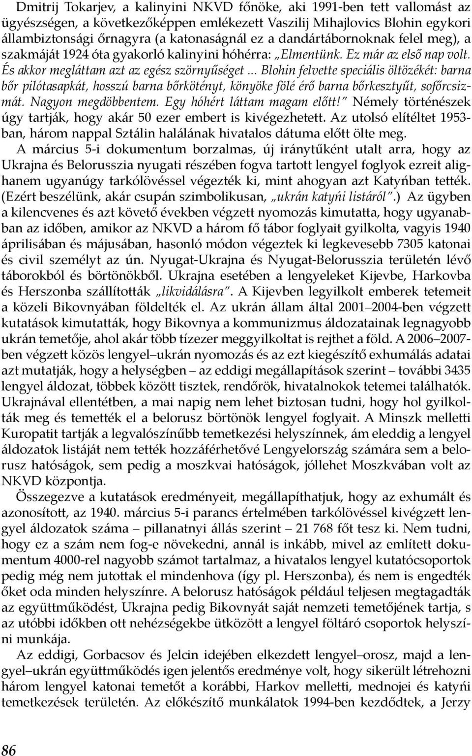 .. Blohin felvette speciális öltözékét: barna bőr pilótasapkát, hosszú barna bőrkötényt, könyöke fölé érő barna bőrkesztyűt, sofőrcsizmát. Nagyon megdöbbentem. Egy hóhért láttam magam előtt!