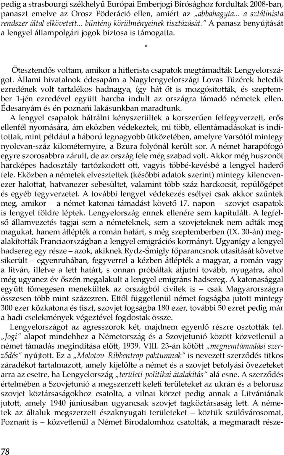 Állami hivatalnok édesapám a Nagylengyelországi Lovas Tüzérek hetedik ezredének volt tartalékos hadnagya, így hát őt is mozgósították, és szeptember 1-jén ezredével együtt harcba indult az országra