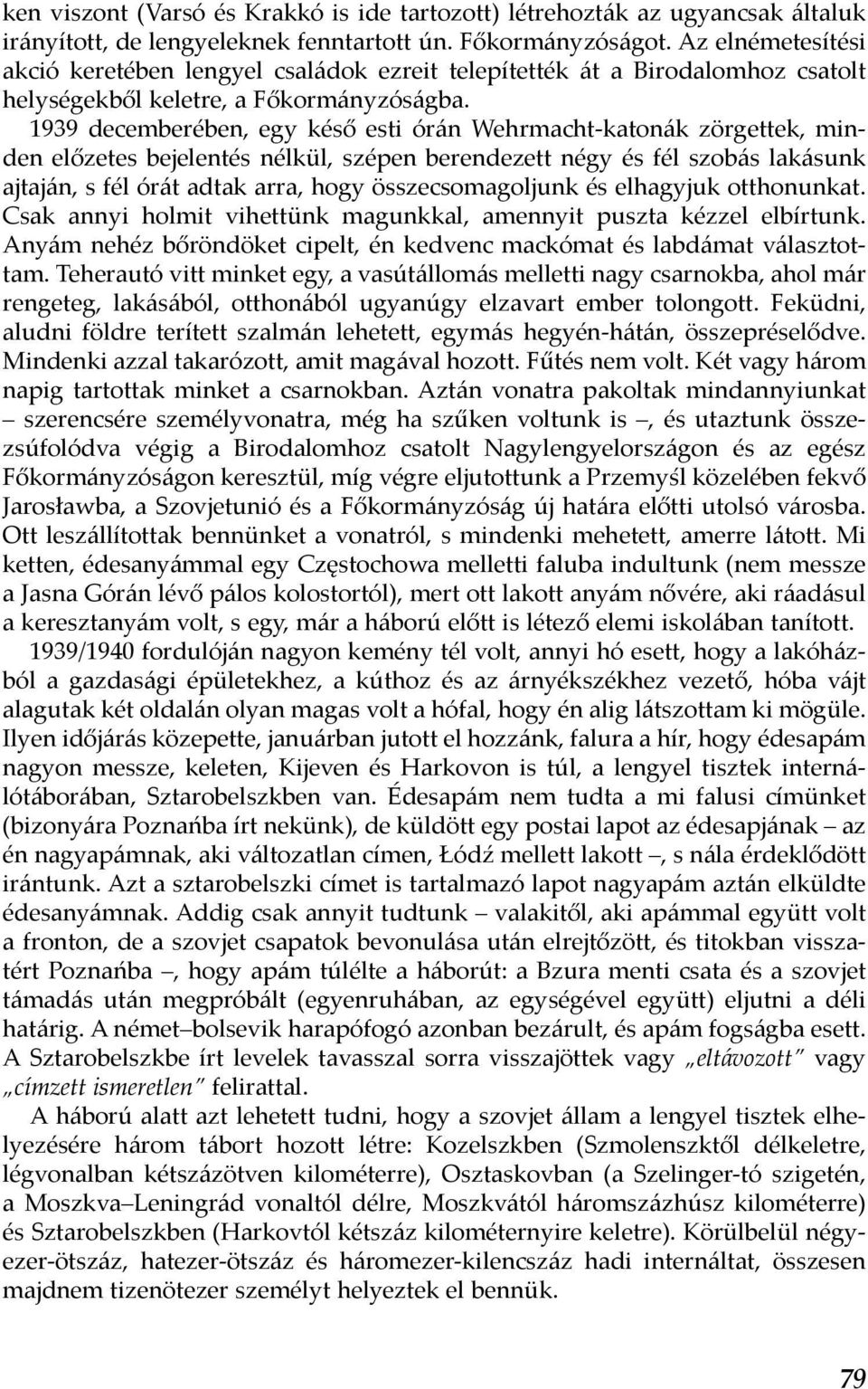 1939 decemberében, egy késő esti órán Wehrmacht-katonák zörgettek, minden előzetes bejelentés nélkül, szépen berendezett négy és fél szobás lakásunk ajtaján, s fél órát adtak arra, hogy