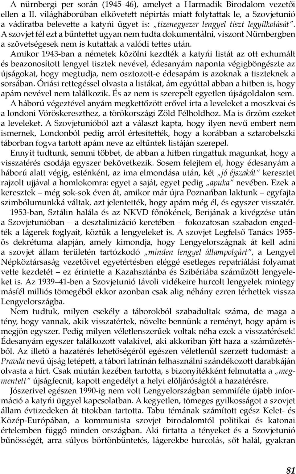 A szovjet fél ezt a bűntettet ugyan nem tudta dokumentálni, viszont Nürnbergben a szövetségesek nem is kutattak a valódi tettes után.