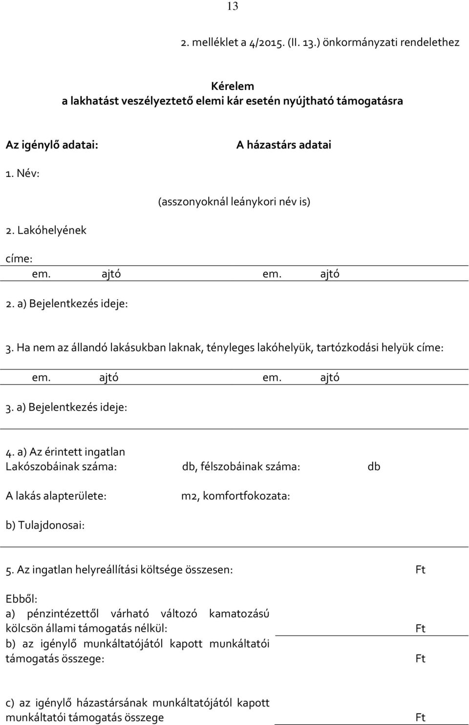 ajtó em. ajtó 3. a) Bejelentkezés ideje: 4. a) Az érintett ingatlan Lakószobáinak száma: db, félszobáinak száma: db A lakás alapterülete: m2, komfortfokozata: b) Tulajdonosai: 5.