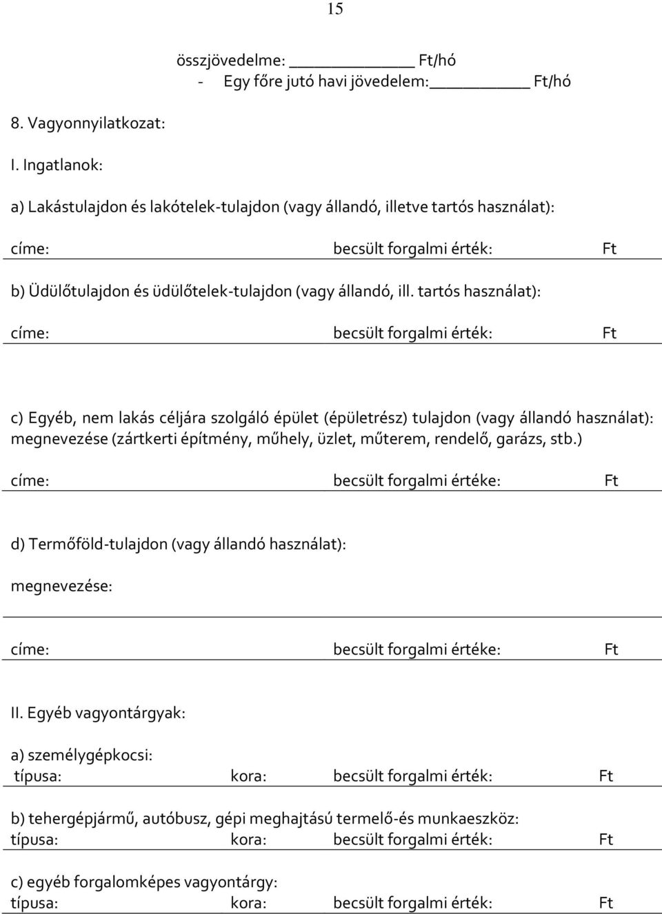 tartós használat): címe: becsült forgalmi érték: Ft c) Egyéb, nem lakás céljára szolgáló épület (épületrész) tulajdon (vagy állandó használat): megnevezése (zártkerti építmény, műhely, üzlet,