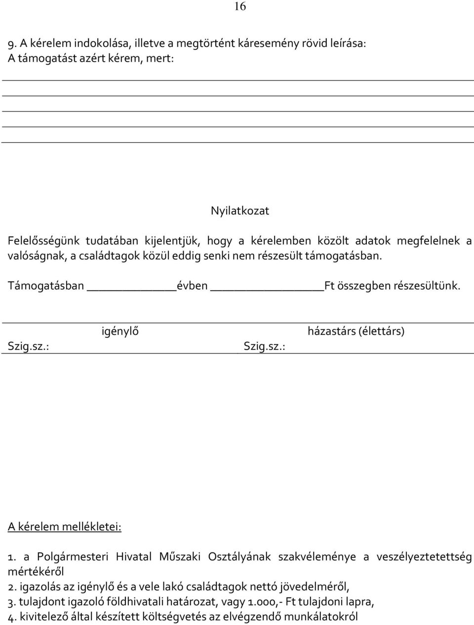 a Polgármesteri Hivatal Műszaki Osztályának szakvéleménye a veszélyeztetettség mértékéről 2. igazolás az igénylő és a vele lakó családtagok nettó jövedelméről, 3.