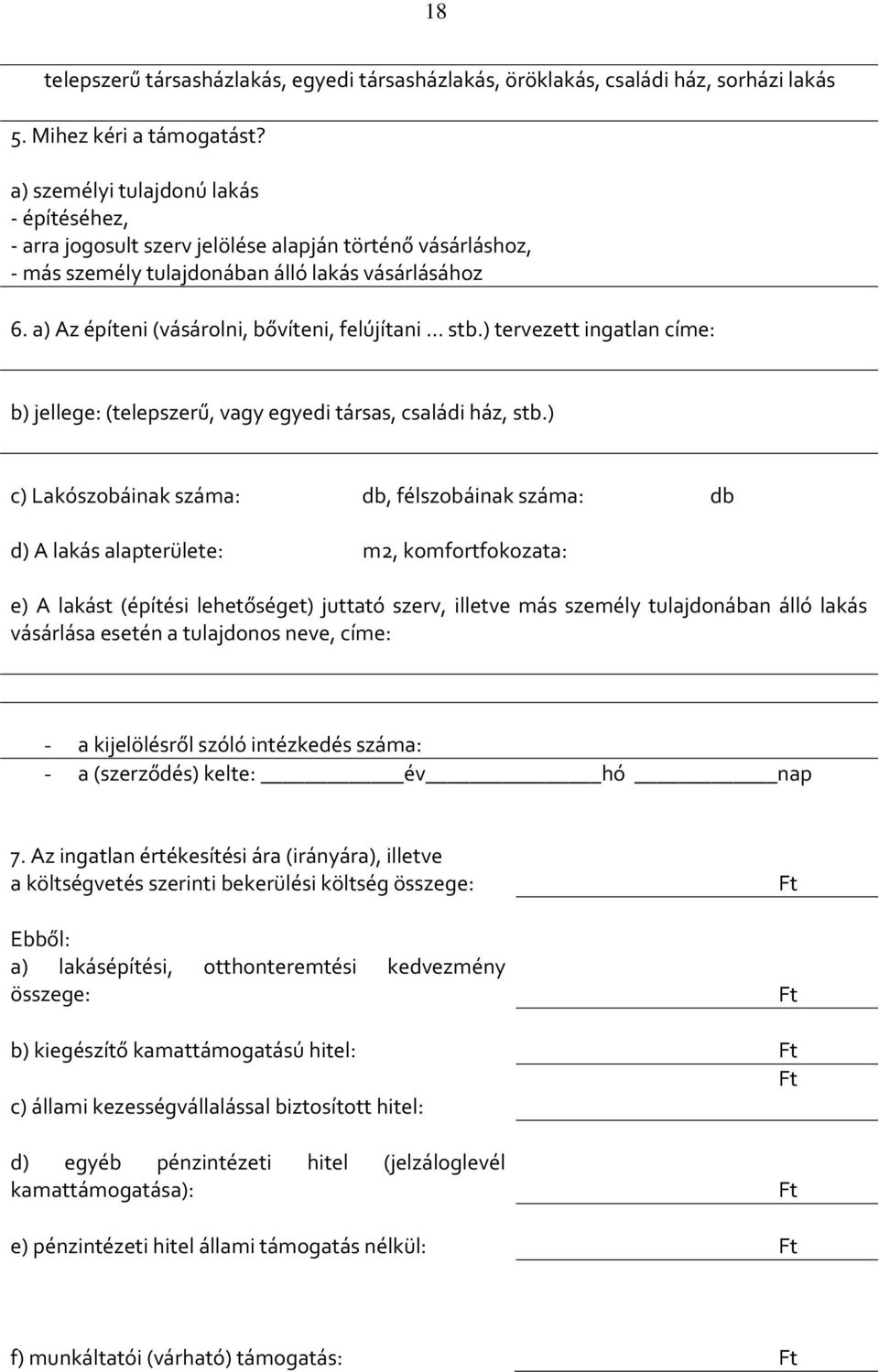 a) Az építeni (vásárolni, bővíteni, felújítani stb.) tervezett ingatlan címe: b) jellege: (telepszerű, vagy egyedi társas, családi ház, stb.