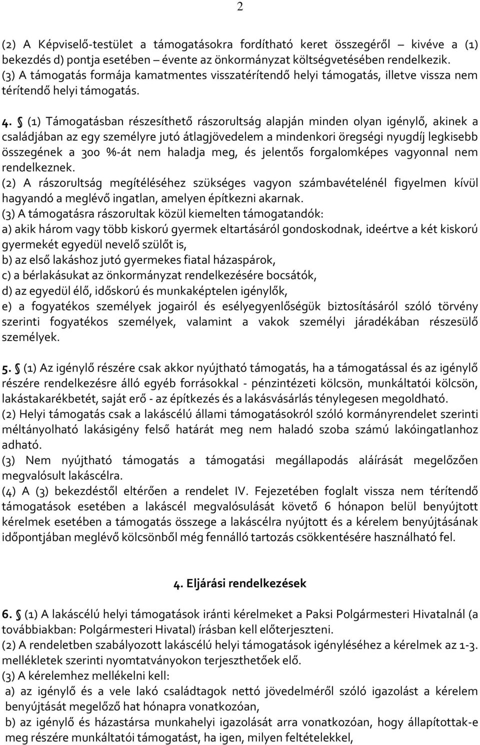 (1) Támogatásban részesíthető rászorultság alapján minden olyan igénylő, akinek a családjában az egy személyre jutó átlagjövedelem a mindenkori öregségi nyugdíj legkisebb összegének a 300 %-át nem