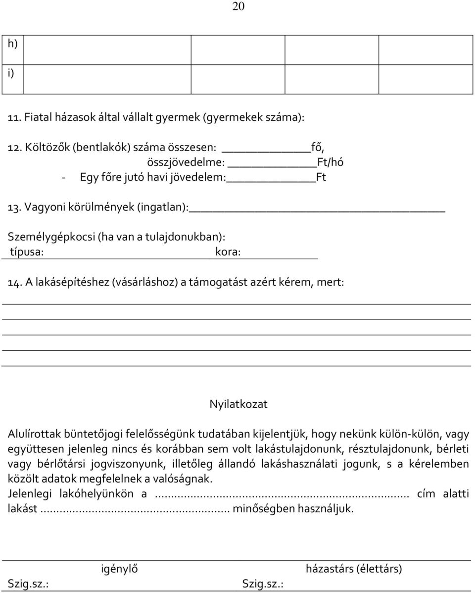 A lakásépítéshez (vásárláshoz) a támogatást azért kérem, mert: Nyilatkozat Alulírottak büntetőjogi felelősségünk tudatában kijelentjük, hogy nekünk külön-külön, vagy együttesen jelenleg nincs