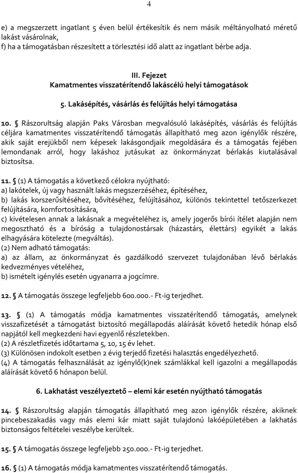 Rászorultság alapján Paks Városban megvalósuló lakásépítés, vásárlás és felújítás céljára kamatmentes visszatérítendő támogatás állapítható meg azon igénylők részére, akik saját erejükből nem képesek