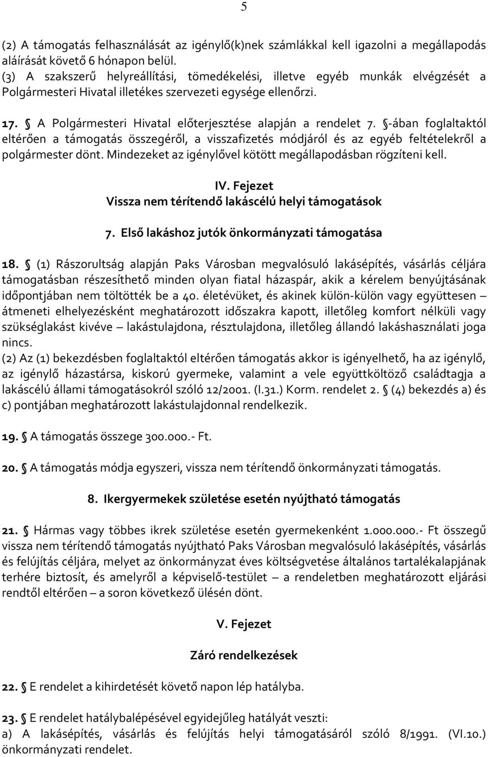 A Polgármesteri Hivatal előterjesztése alapján a rendelet 7. -ában foglaltaktól eltérően a támogatás összegéről, a visszafizetés módjáról és az egyéb feltételekről a polgármester dönt.